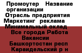 Промоутер › Название организации ­ A1-Agency › Отрасль предприятия ­ Маркетинг, реклама, PR › Минимальный оклад ­ 1 - Все города Работа » Вакансии   . Башкортостан респ.,Караидельский р-н